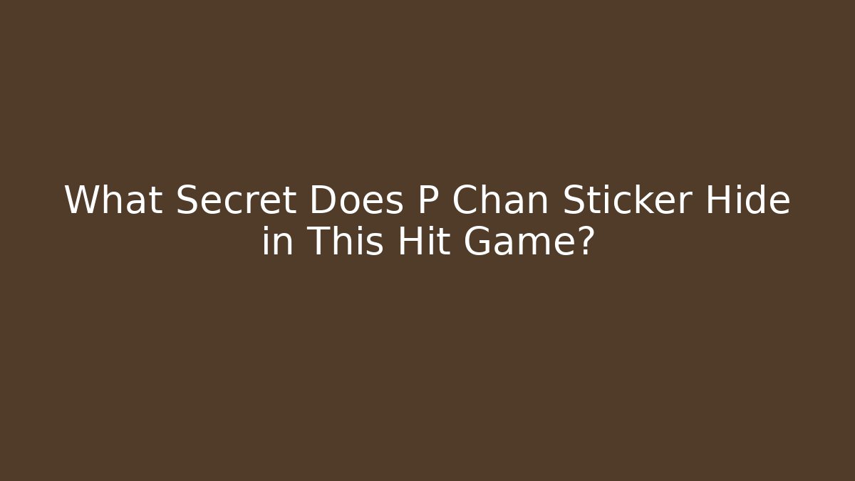 What Secret Does P Chan Sticker Hide in This Hit Game?