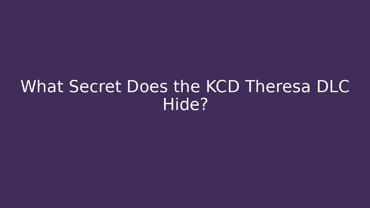 What Secret Does the KCD Theresa DLC Hide?
