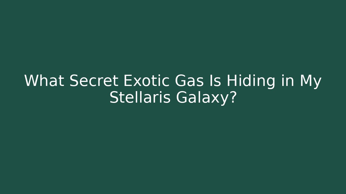 What Secret Exotic Gas Is Hiding in My Stellaris Galaxy?