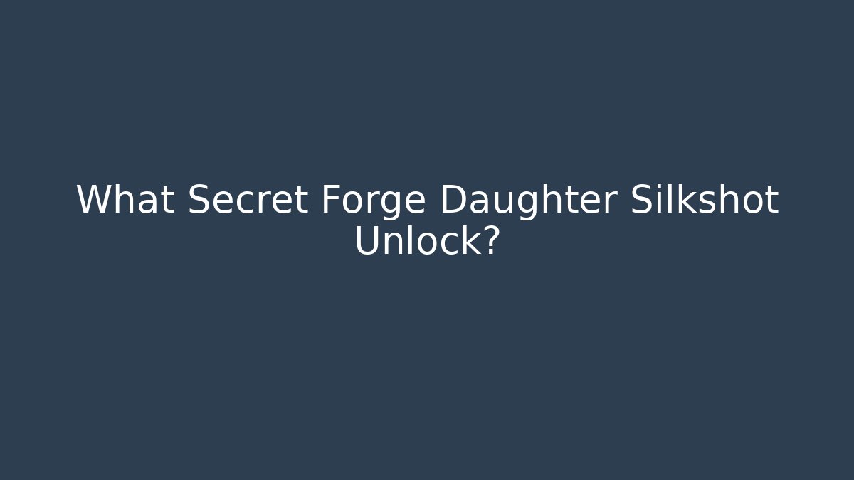 What Secret Forge Daughter Silkshot Unlock?