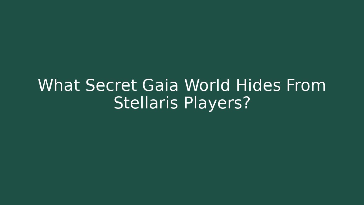 What Secret Gaia World Hides From Stellaris Players?