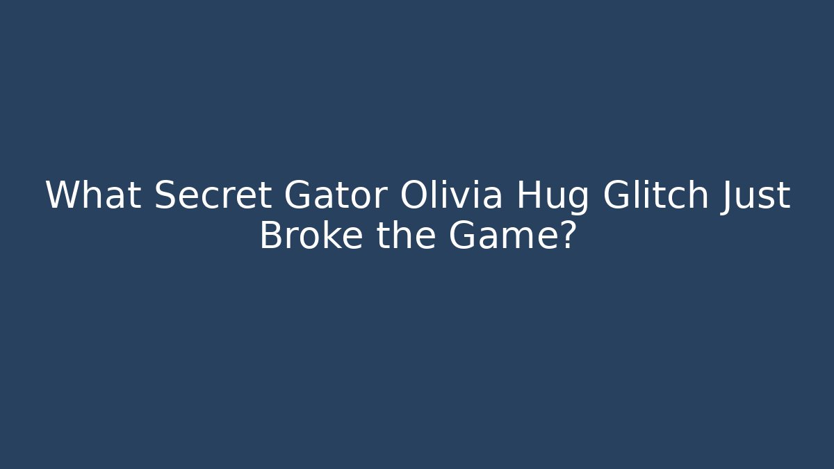 What Secret Gator Olivia Hug Glitch Just Broke the Game?