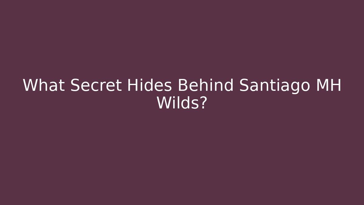 What Secret Hides Behind Santiago MH Wilds?