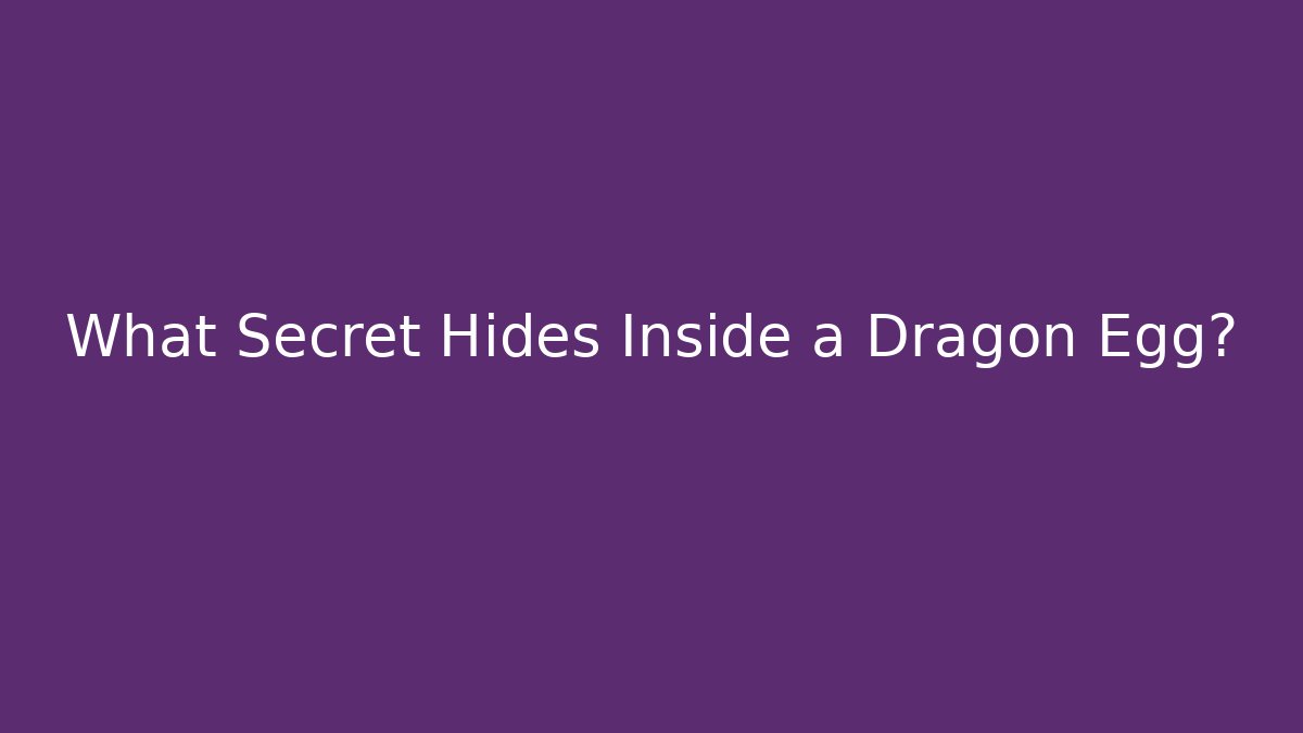 What Secret Hides Inside a Dragon Egg?