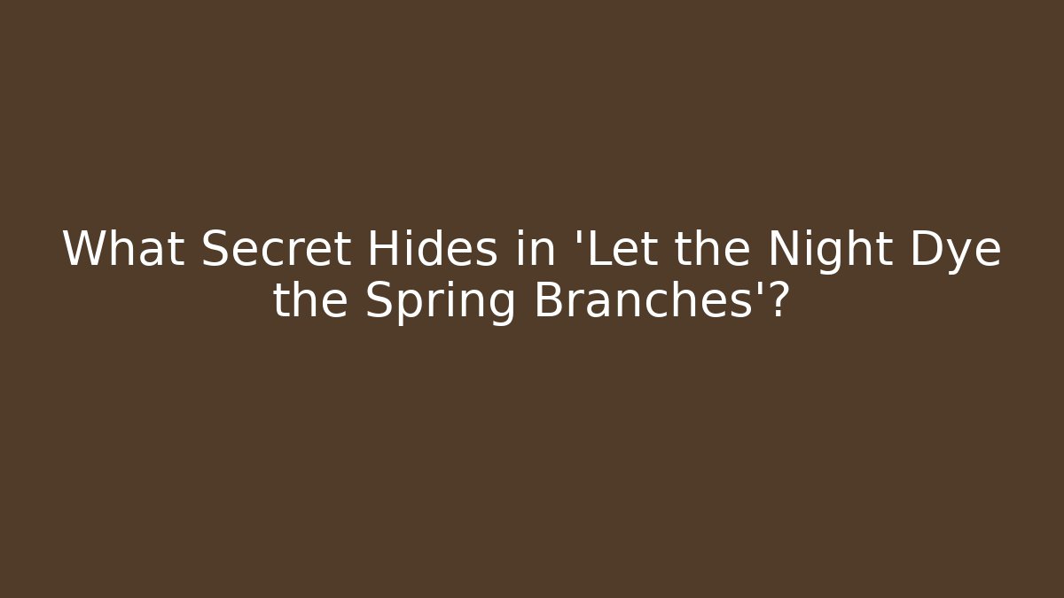 What Secret Hides in 'Let the Night Dye the Spring Branches'?