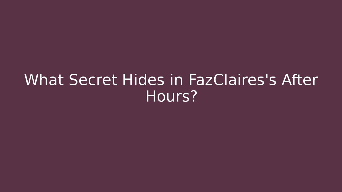 What Secret Hides in FazClaires's After Hours?
