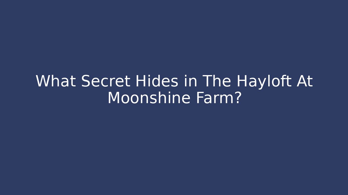 What Secret Hides in The Hayloft At Moonshine Farm?