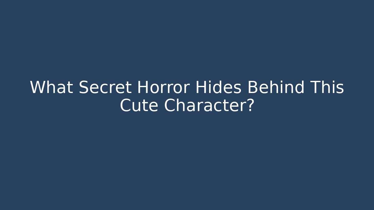 What Secret Horror Hides Behind This Cute Character?