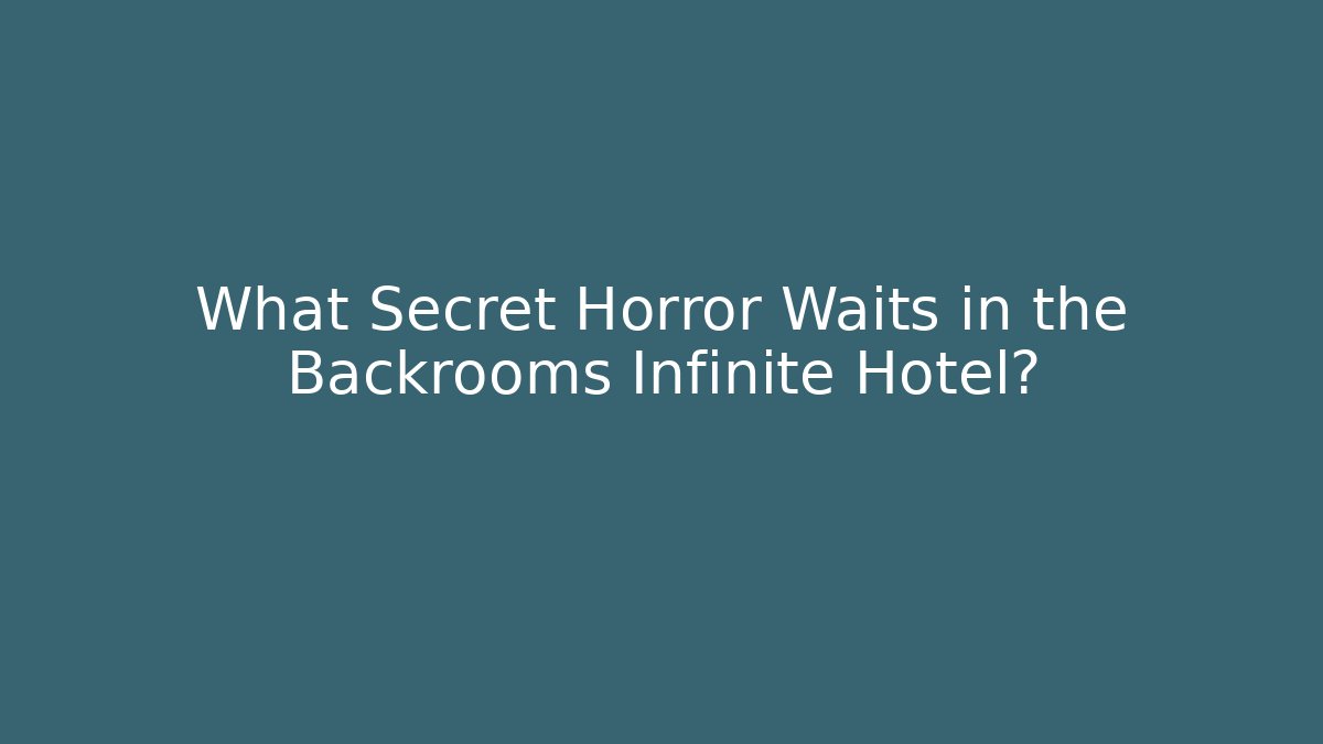 What Secret Horror Waits in the Backrooms Infinite Hotel?