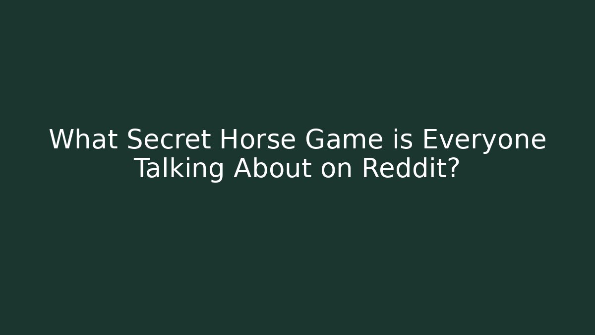What Secret Horse Game is Everyone Talking About on Reddit?