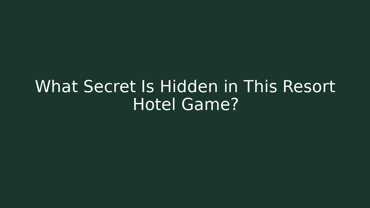 What Secret Is Hidden in This Resort Hotel Game?