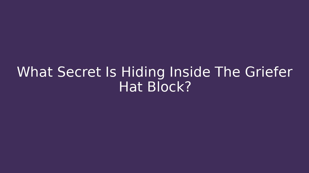 What Secret Is Hiding Inside The Griefer Hat Block?