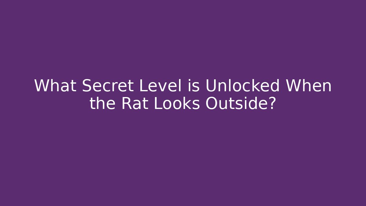 What Secret Level is Unlocked When the Rat Looks Outside?