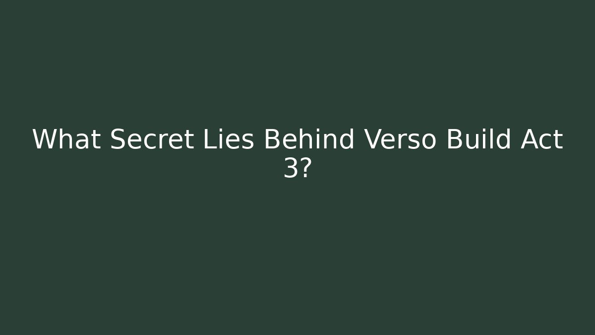 What Secret Lies Behind Verso Build Act 3?