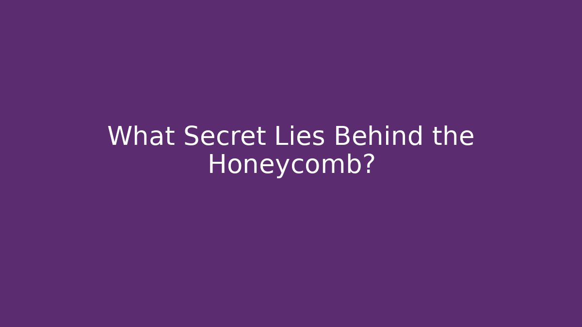 What Secret Lies Behind the Honeycomb?