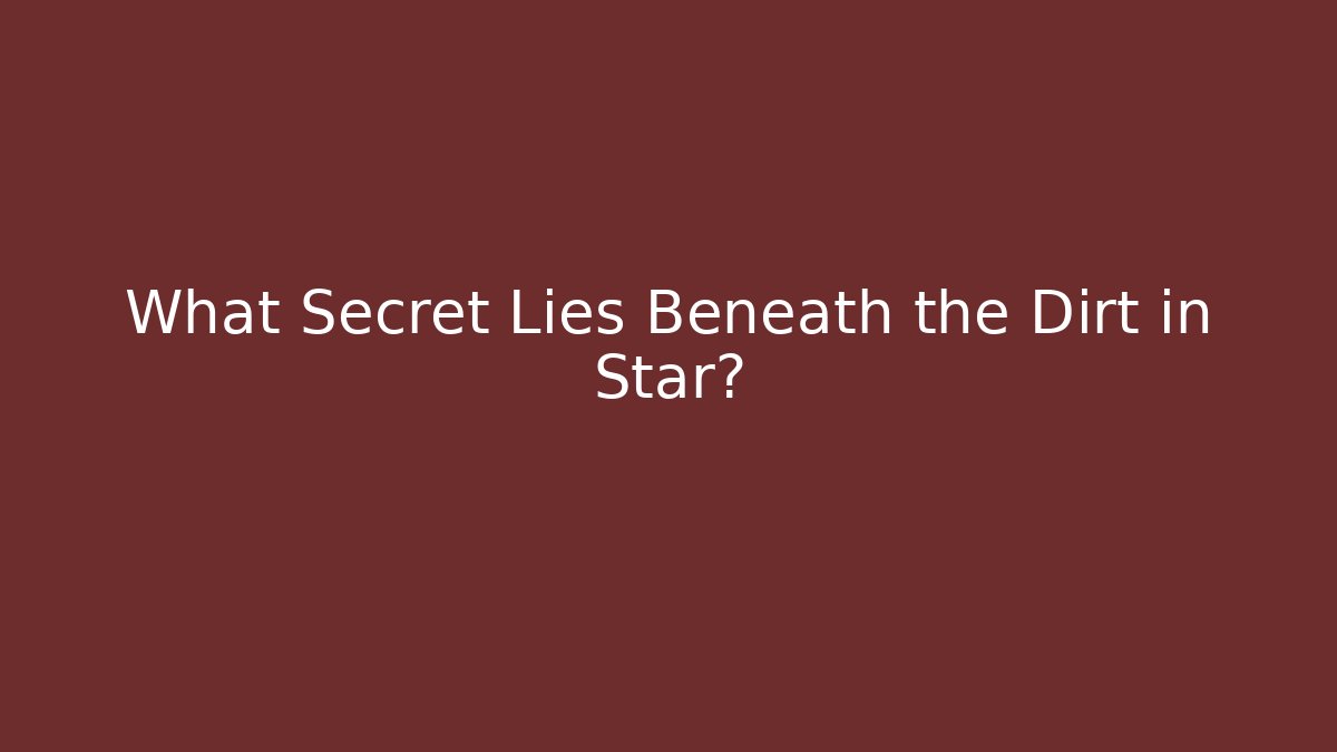What Secret Lies Beneath the Dirt in Star?