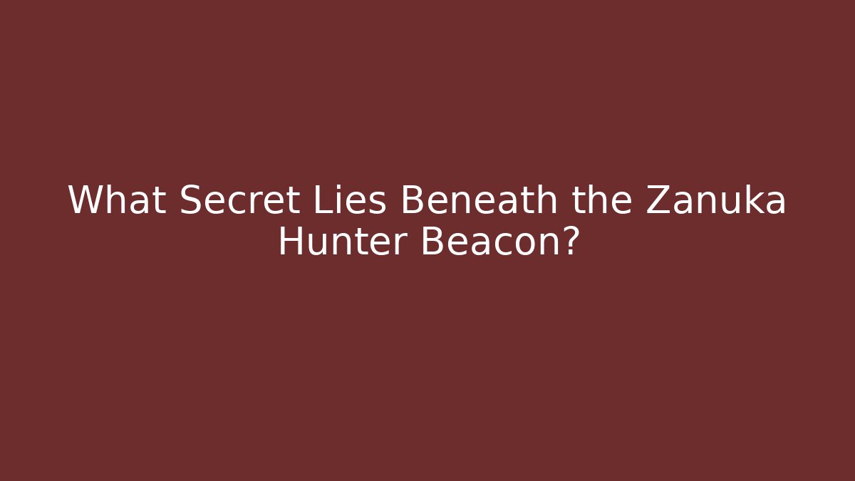 What Secret Lies Beneath the Zanuka Hunter Beacon?