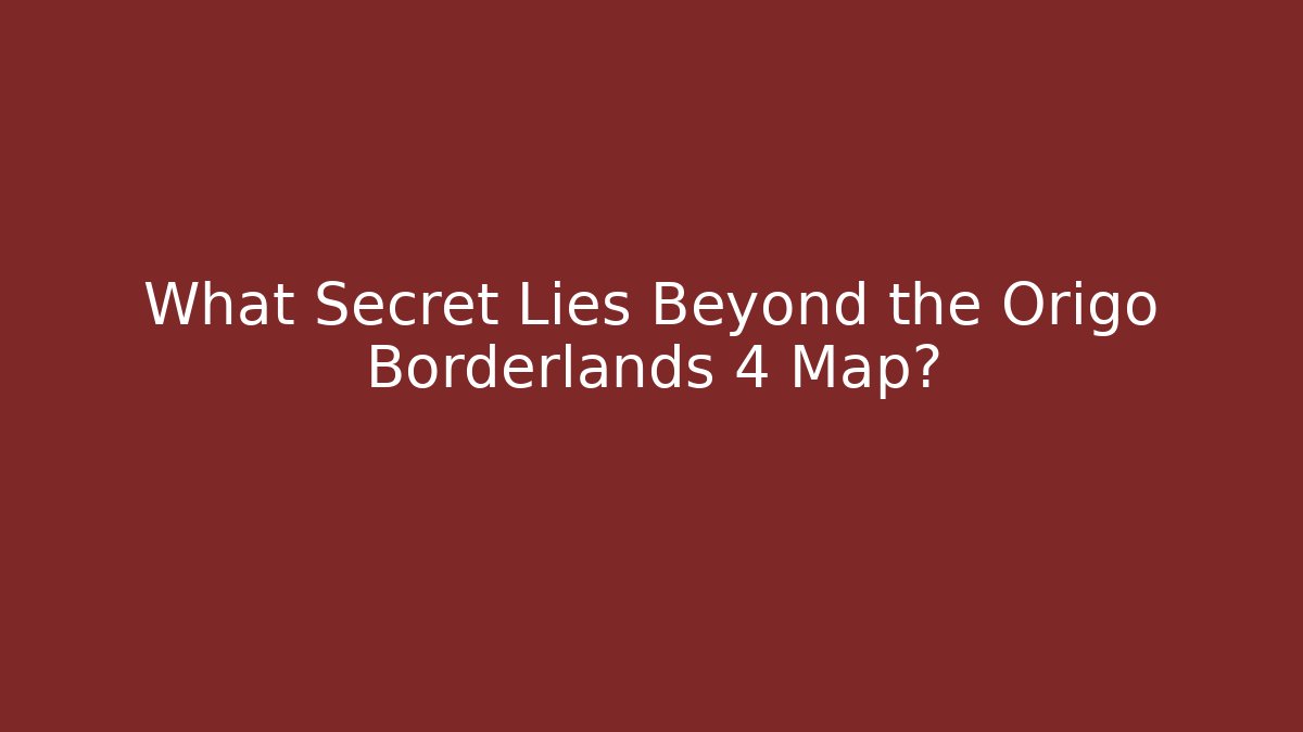 What Secret Lies Beyond the Origo Borderlands 4 Map? - Buddy Program