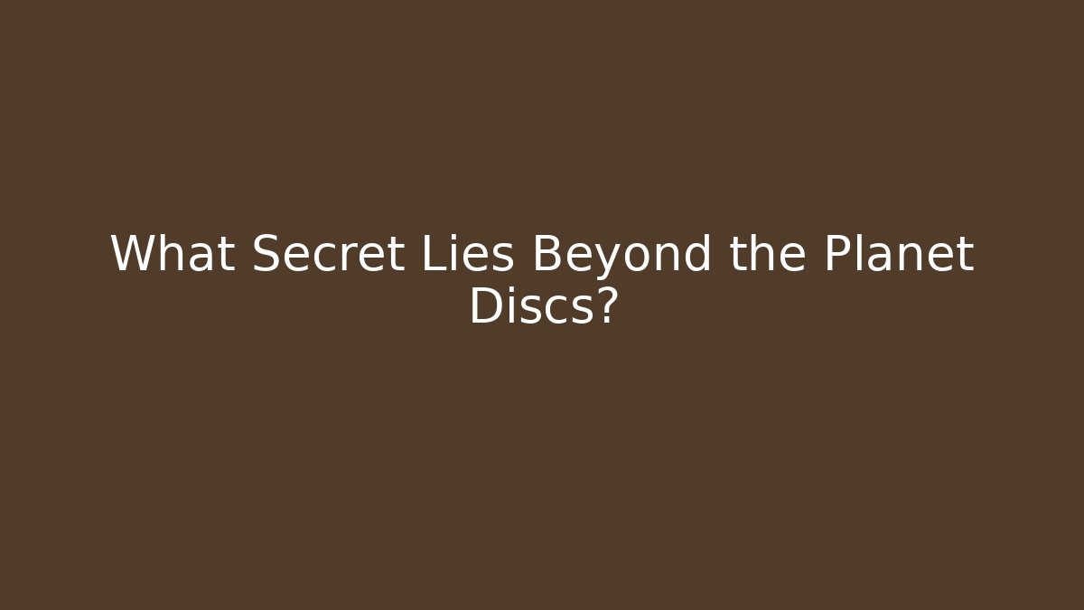 What Secret Lies Beyond the Planet Discs?