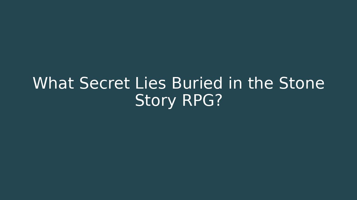 What Secret Lies Buried in the Stone Story RPG?