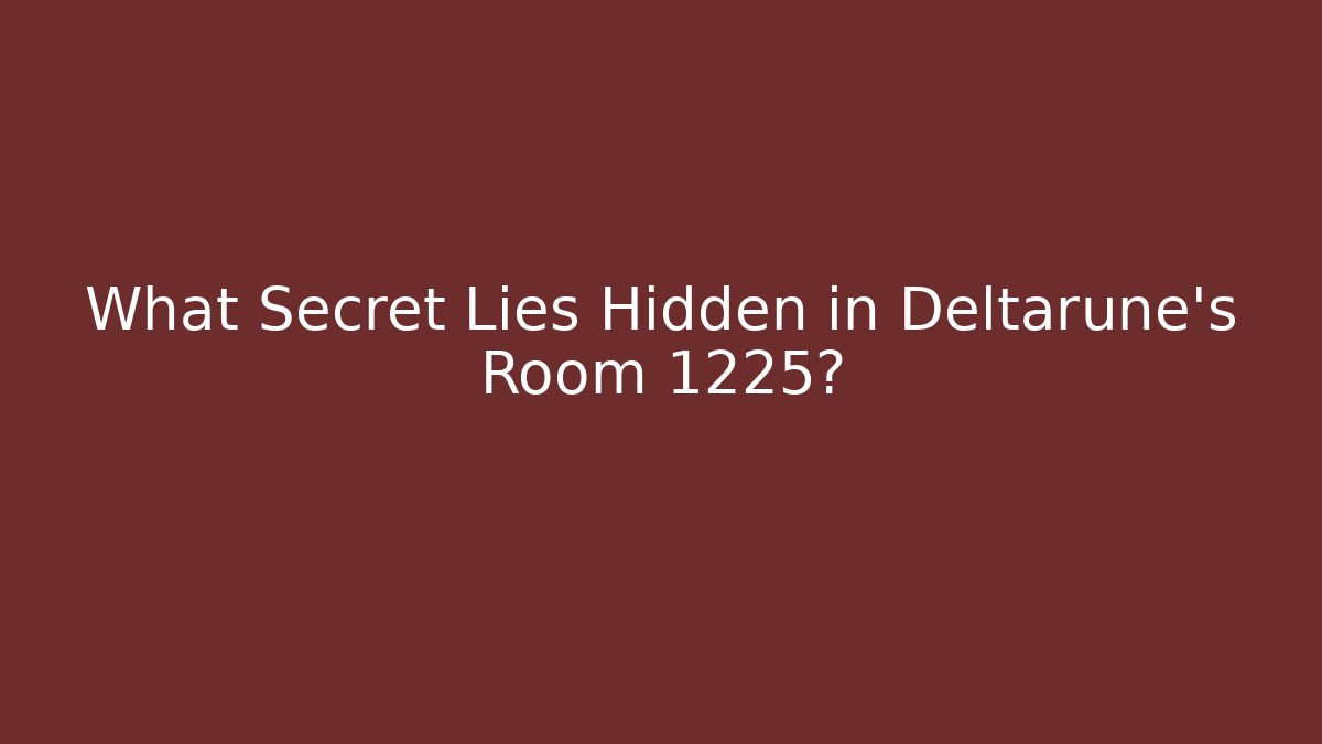What Secret Lies Hidden in Deltarune's Room 1225?