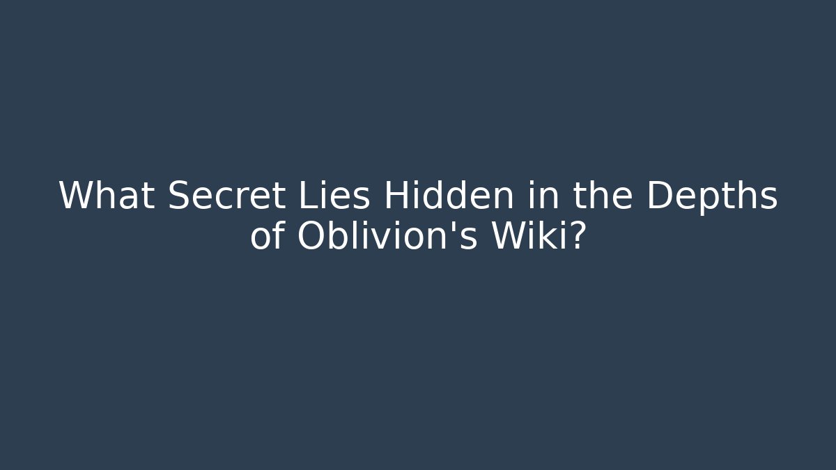 What Secret Lies Hidden in the Depths of Oblivion's Wiki?