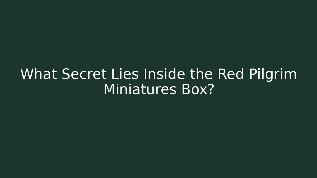 What Secret Lies Inside the Red Pilgrim Miniatures Box?