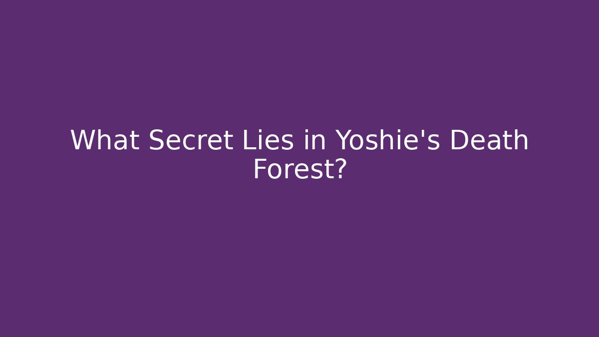 What Secret Lies in Yoshie's Death Forest?
