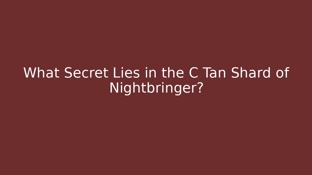 What Secret Lies in the C Tan Shard of Nightbringer?
