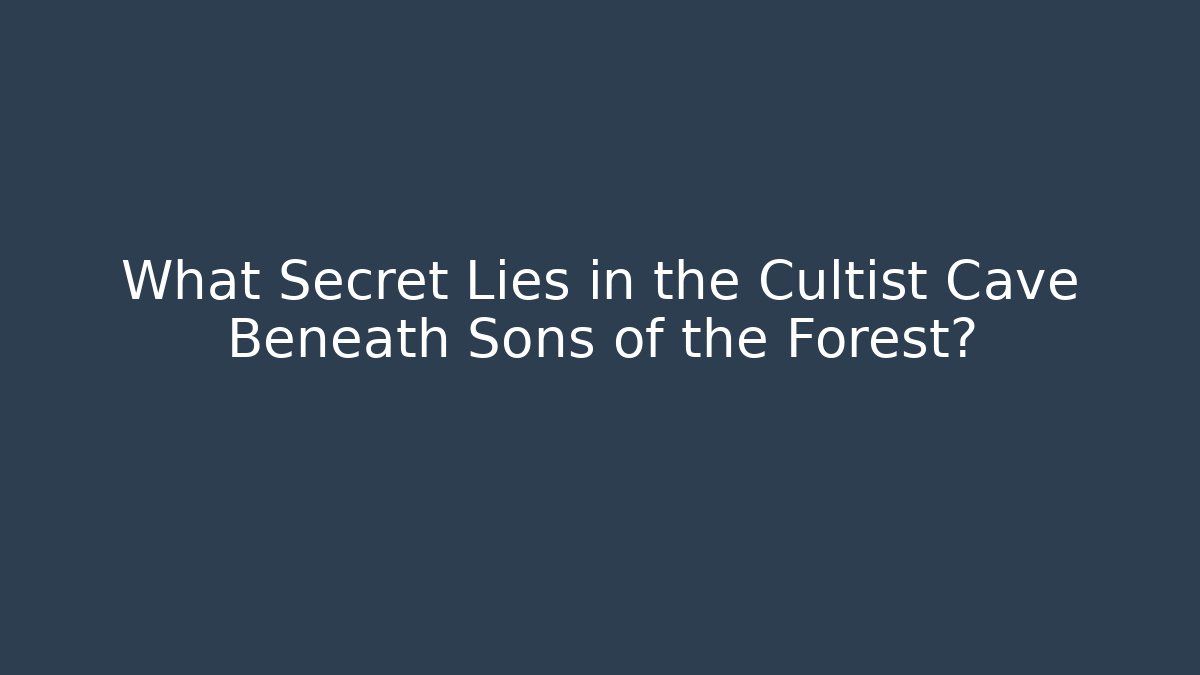 What Secret Lies in the Cultist Cave Beneath Sons of the Forest?