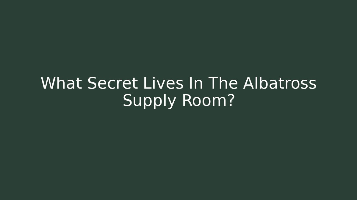 What Secret Lives In The Albatross Supply Room?