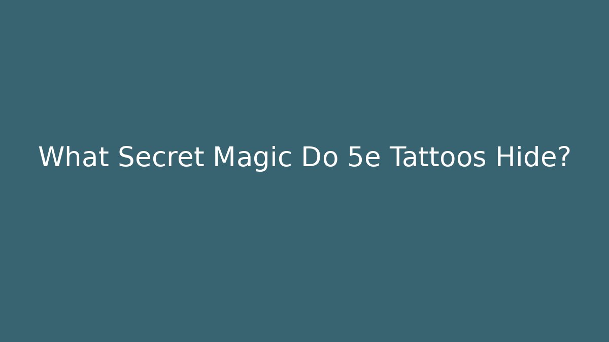 What Secret Magic Do 5e Tattoos Hide?