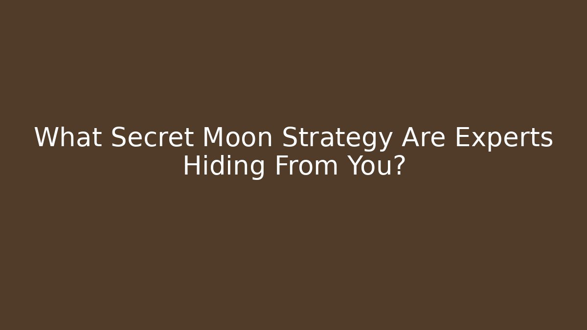What Secret Moon Strategy Are Experts Hiding From You?
