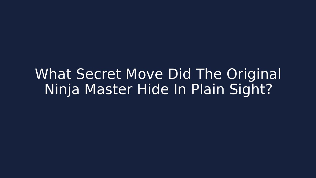 What Secret Move Did The Original Ninja Master Hide In Plain Sight?