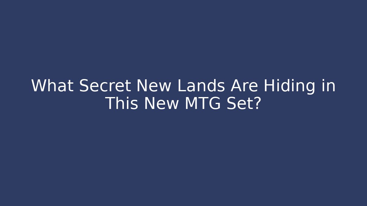 What Secret New Lands Are Hiding in This New MTG Set?