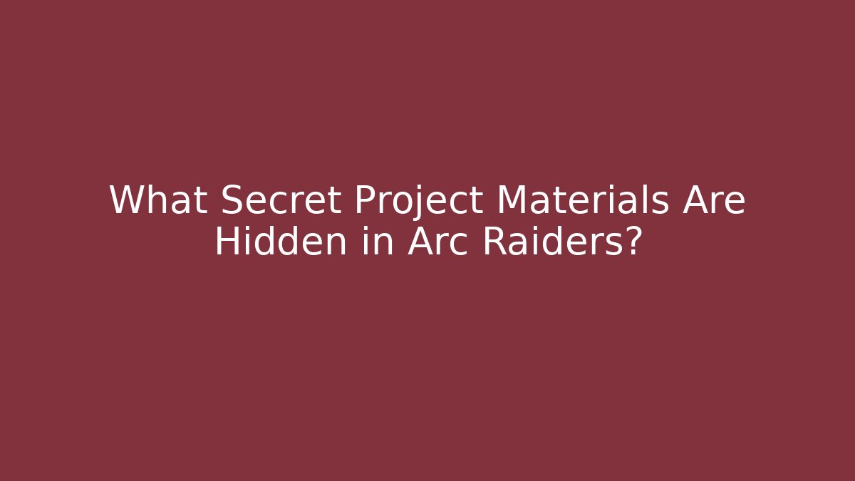 What Secret Project Materials Are Hidden in Arc Raiders?