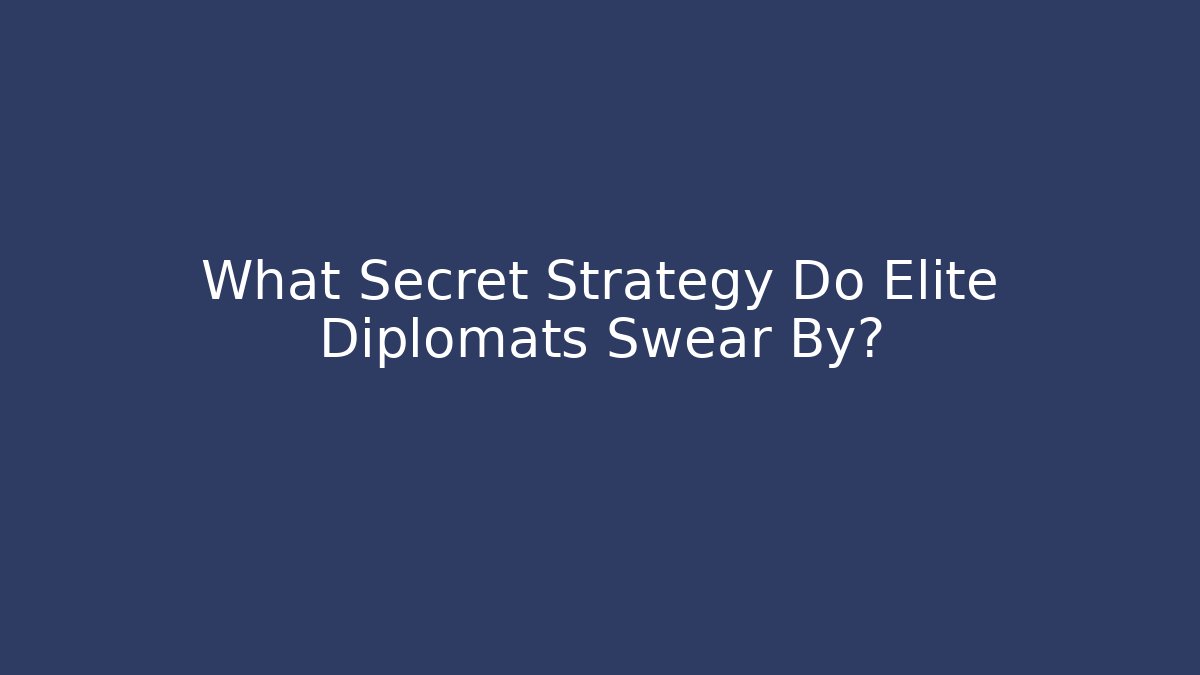 What Secret Strategy Do Elite Diplomats Swear By?
