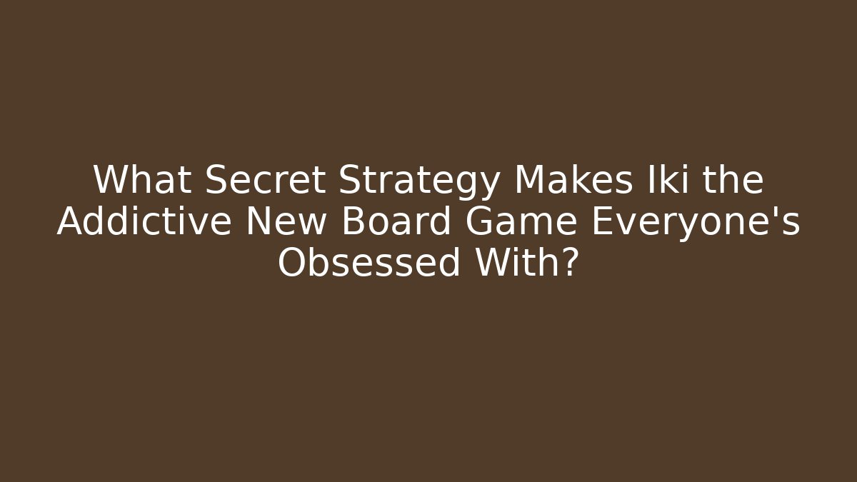 What Secret Strategy Makes Iki the Addictive New Board Game Everyone’s Obsessed With?