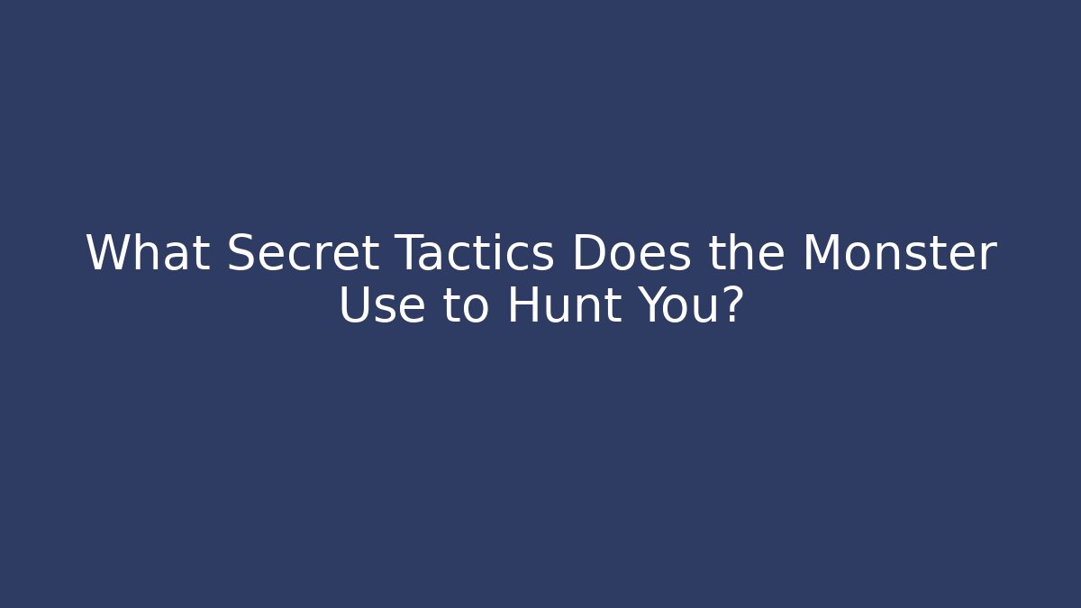 What Secret Tactics Does the Monster Use to Hunt You?
