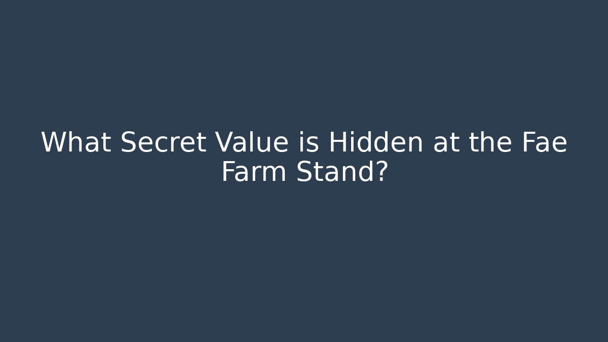 What Secret Value is Hidden at the Fae Farm Stand?