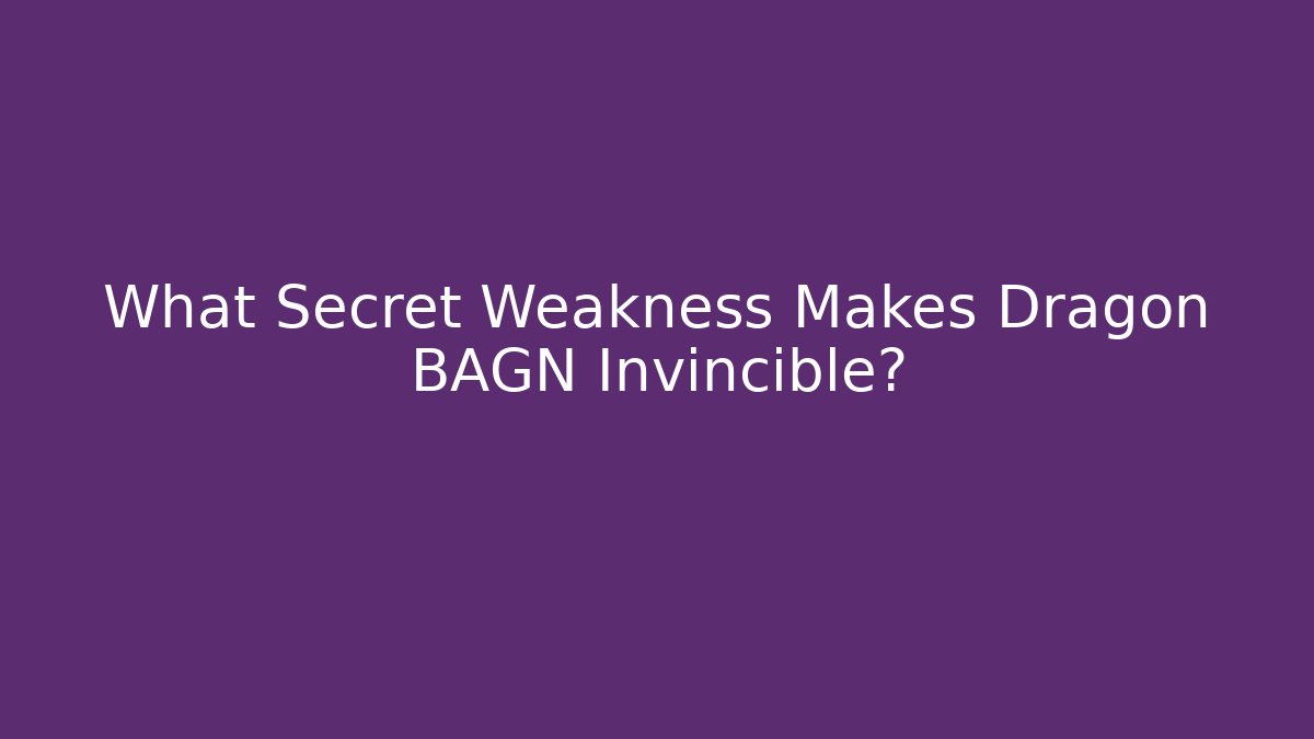 What Secret Weakness Makes Dragon BAGN Invincible?