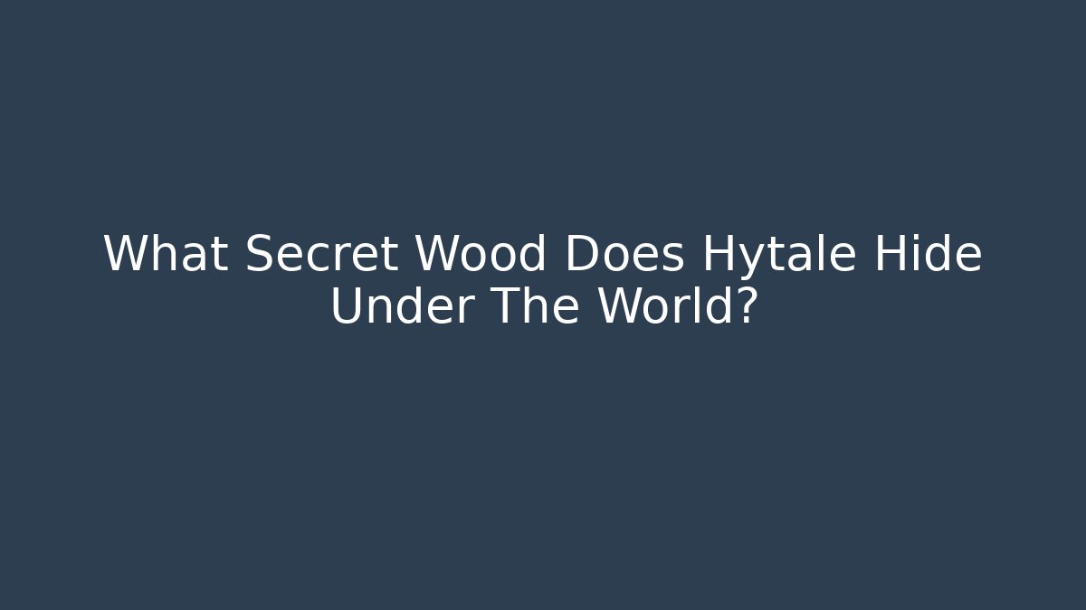 What Secret Wood Does Hytale Hide Under The World?