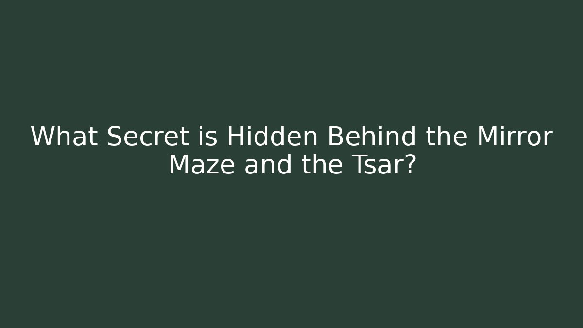 What Secret is Hidden Behind the Mirror Maze and the Tsar?