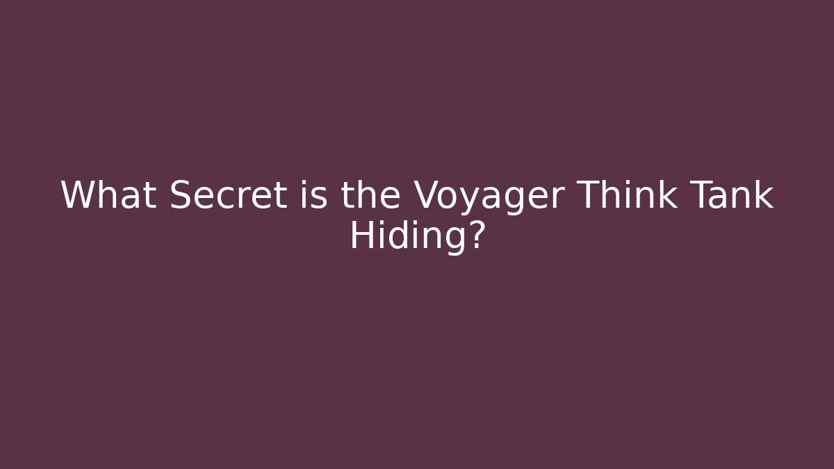 What Secret is the Voyager Think Tank Hiding?