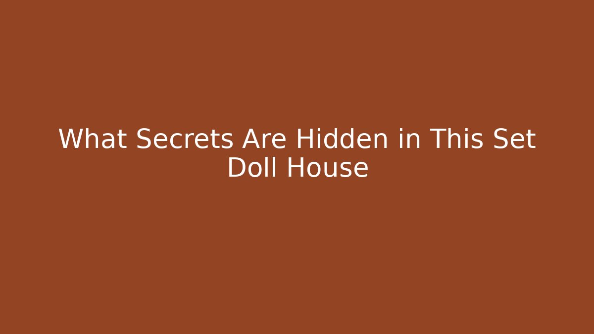 What Secrets Are Hidden in This Set Doll House