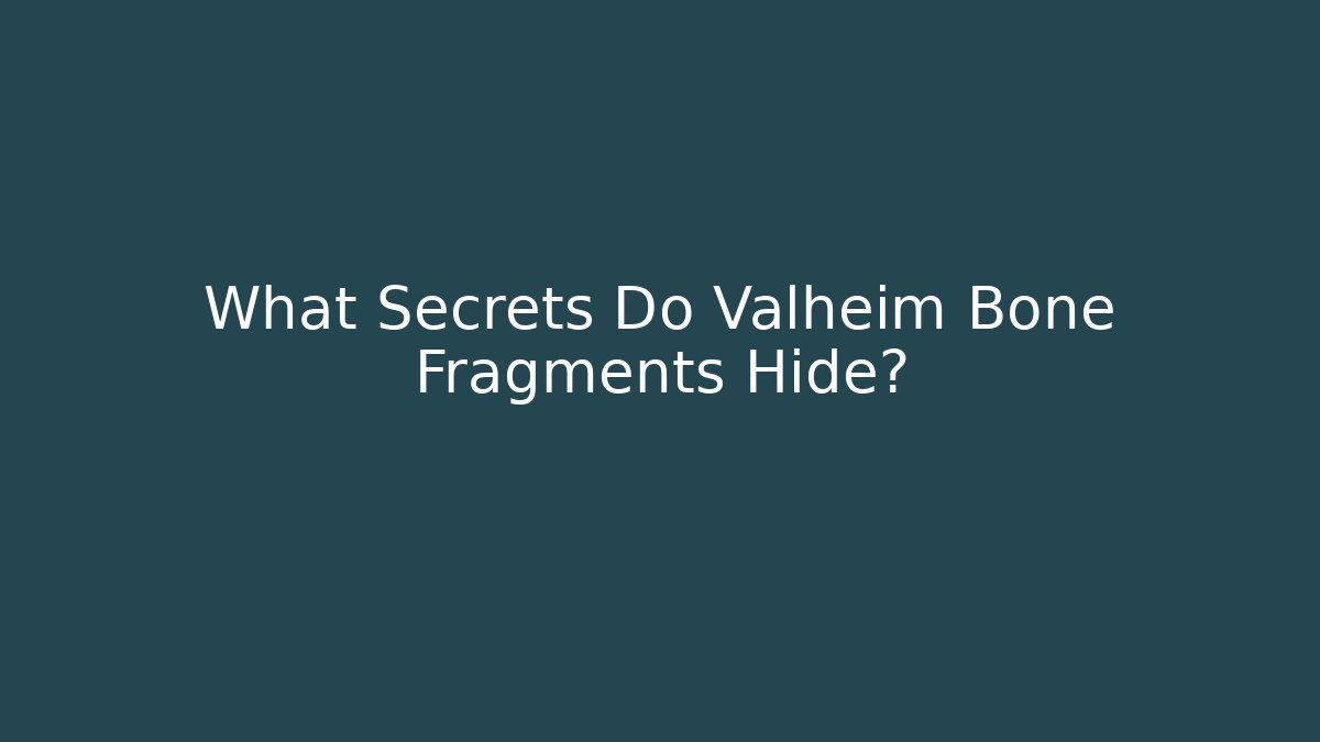 What Secrets Do Valheim Bone Fragments Hide?