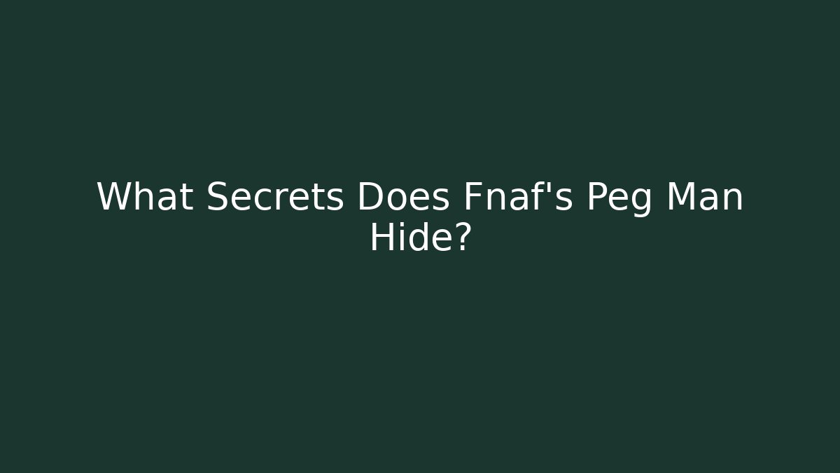 What Secrets Does Fnaf's Peg Man Hide?