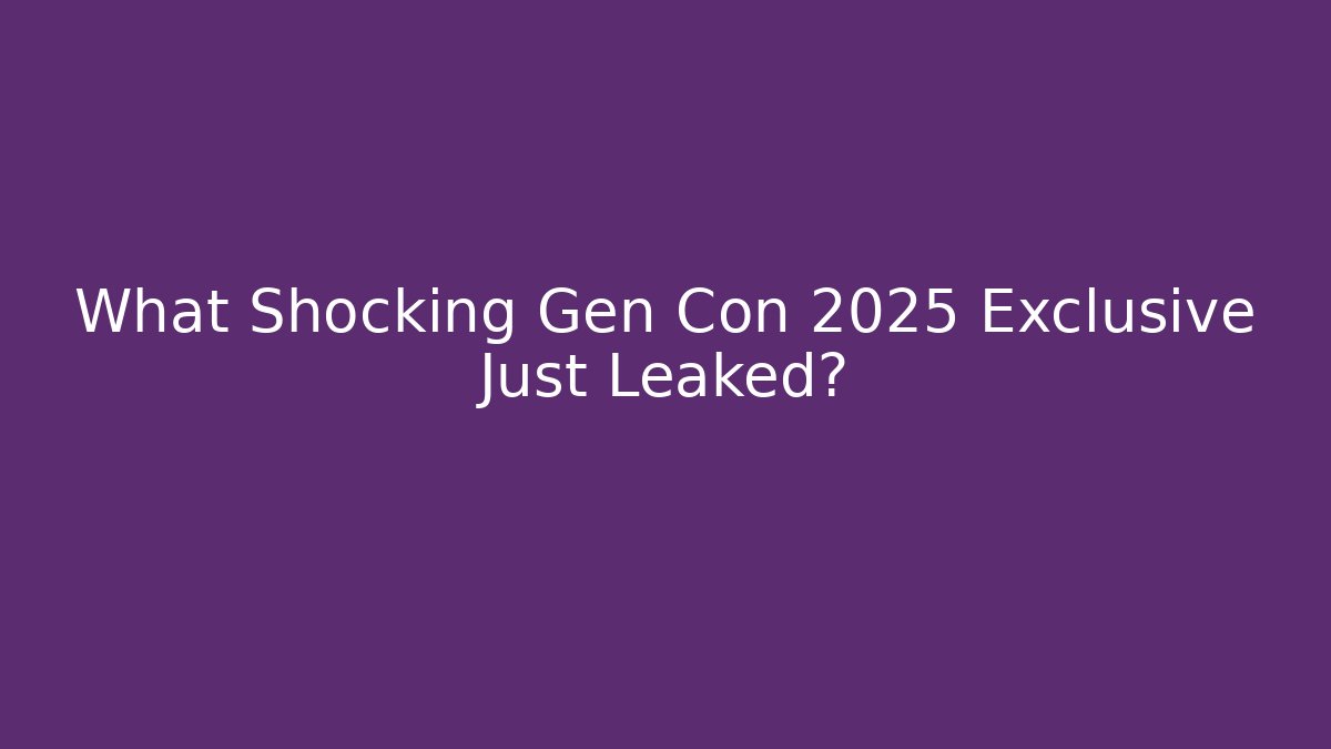 What Shocking Gen Con 2025 Exclusive Just Leaked?