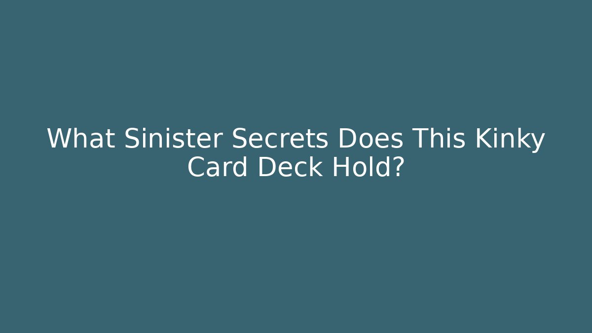 What Sinister Secrets Does This Kinky Card Deck Hold?