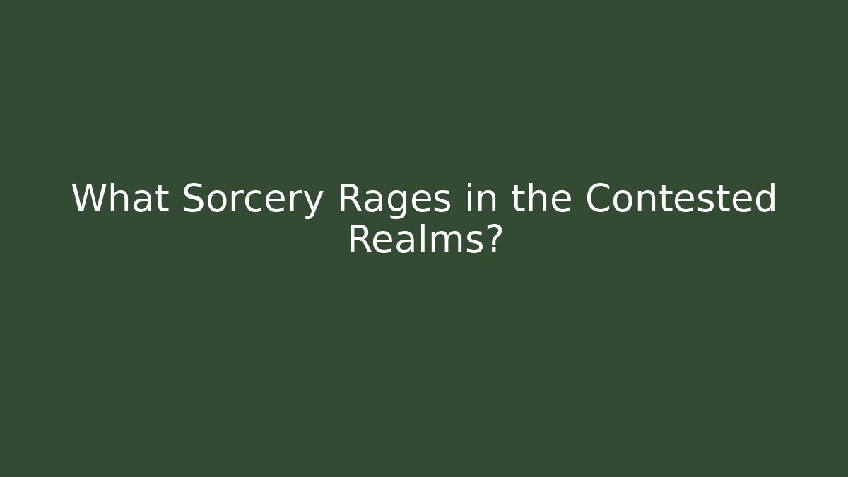 What Sorcery Rages in the Contested Realms?